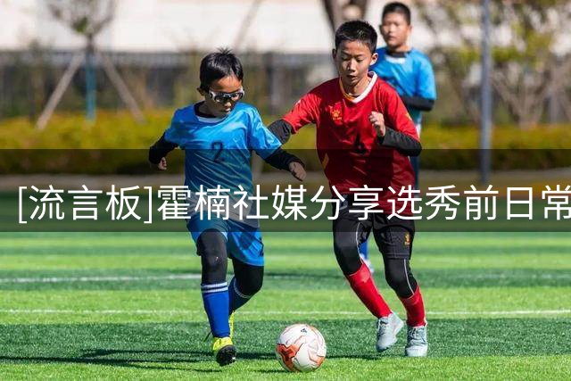 [流言板]霍楠社媒分享选秀前日常片段：2026CBA选秀大会我们来了